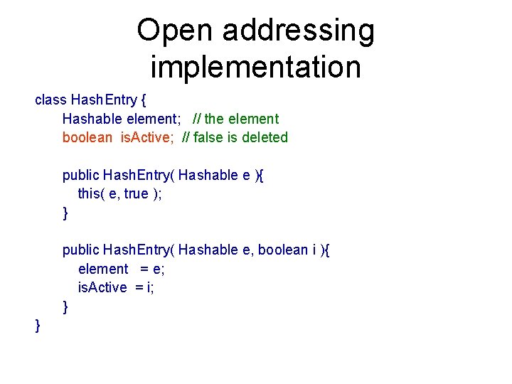 Open addressing implementation class Hash. Entry { Hashable element; // the element boolean is.