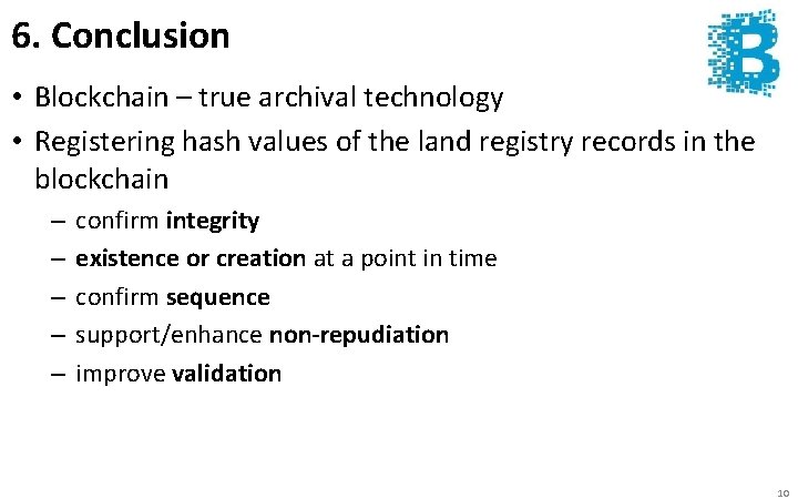 6. Conclusion • Blockchain – true archival technology • Registering hash values of the