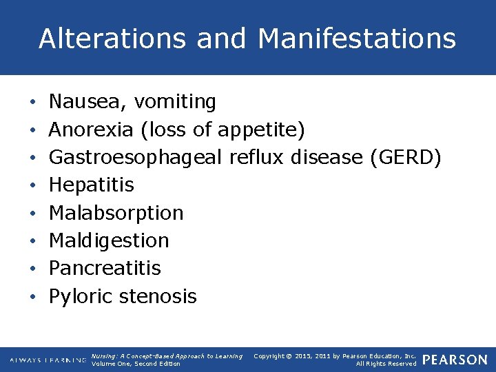 Alterations and Manifestations • • Nausea, vomiting Anorexia (loss of appetite) Gastroesophageal reflux disease