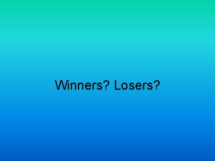 Winners? Losers? 