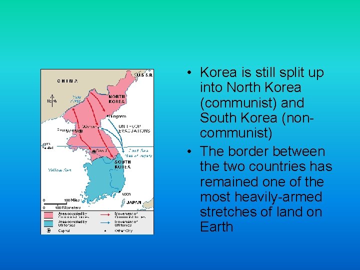  • Korea is still split up into North Korea (communist) and South Korea