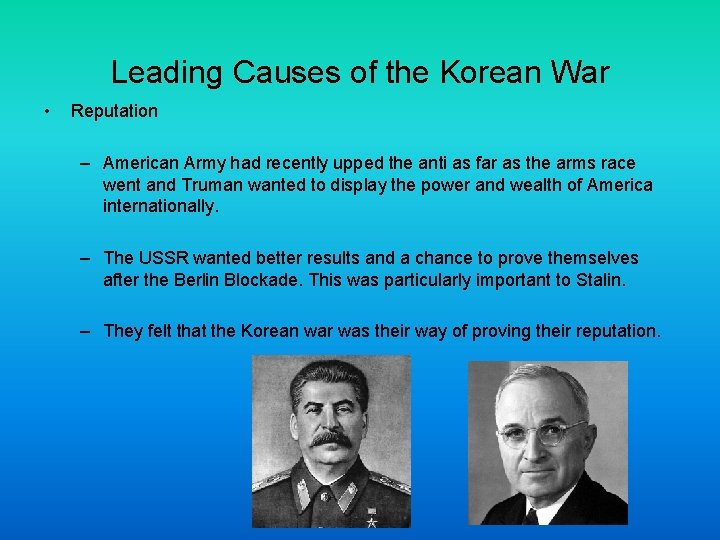 Leading Causes of the Korean War • Reputation – American Army had recently upped