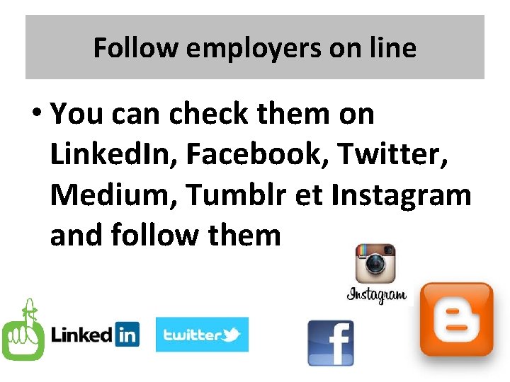 Follow employers on line • You can check them on Linked. In, Facebook, Twitter,