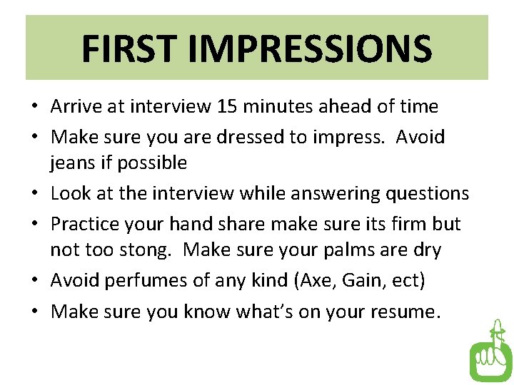 FIRST IMPRESSIONS • Arrive at interview 15 minutes ahead of time • Make sure