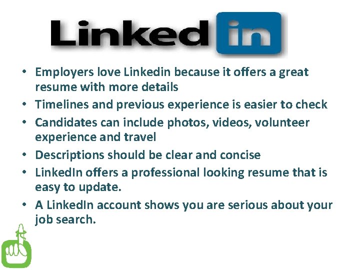  • Employers love Linkedin because it offers a great resume with more details