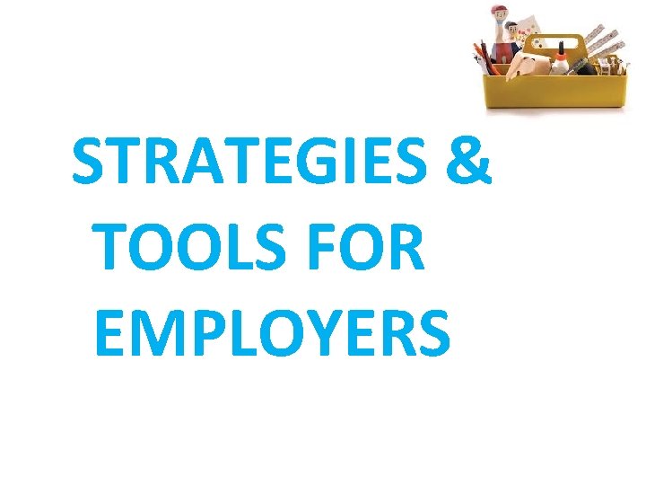 STRATEGIES & TOOLS FOR EMPLOYERS 