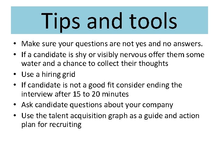 Tips and tools • Make sure your questions are not yes and no answers.