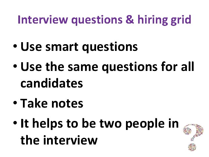 Interview questions & hiring grid • Use smart questions • Use the same questions