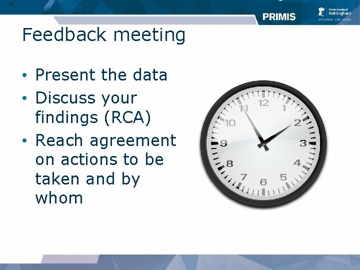 Feedback meeting • Present the data • Discuss your findings (RCA) • Reach agreement