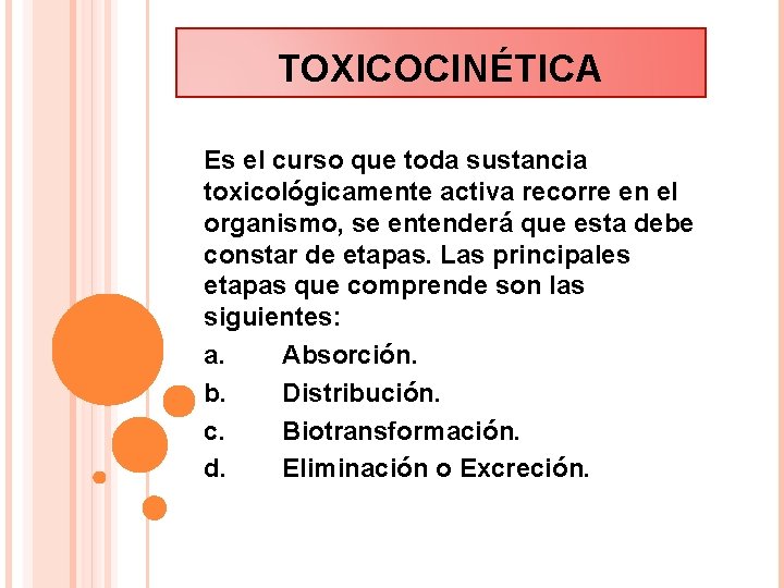 TOXICOCINÉTICA Es el curso que toda sustancia toxicológicamente activa recorre en el organismo, se
