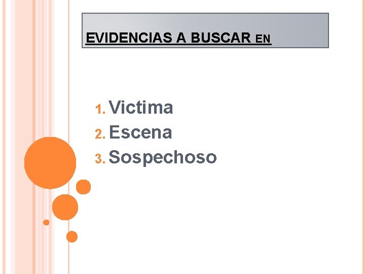 EVIDENCIAS A BUSCAR EN 1. Victima 2. Escena 3. Sospechoso 