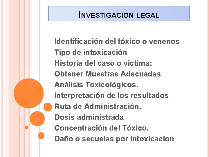 INVESTIGACION LEGAL Identificación del tóxico o venenos Tipo de intoxicación Historia del caso o
