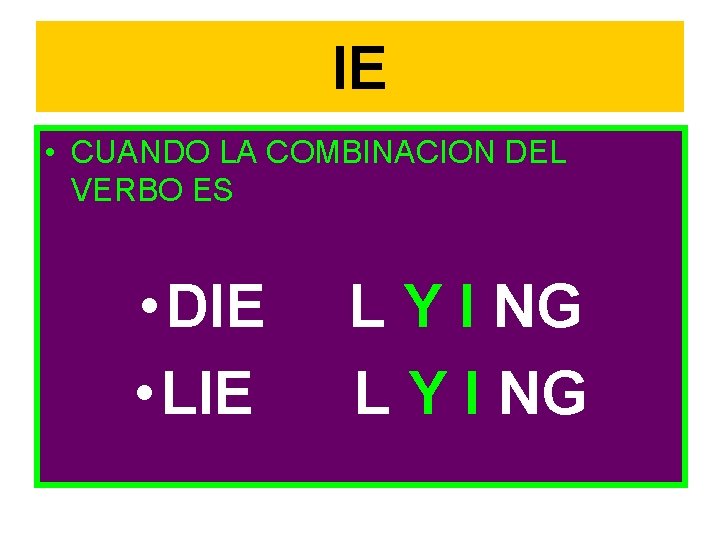 IE • CUANDO LA COMBINACION DEL VERBO ES • DIE • LIE L Y