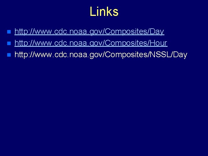 Links n n n http: //www. cdc. noaa. gov/Composites/Day http: //www. cdc. noaa. gov/Composites/Hour