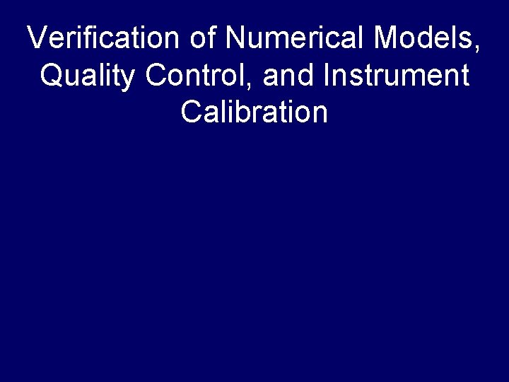 Verification of Numerical Models, Quality Control, and Instrument Calibration 