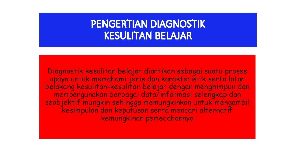 PENGERTIAN DIAGNOSTIK KESULITAN BELAJAR Diagnostik kesulitan belajar diartikan sebagai suatu proses upaya untuk memahami