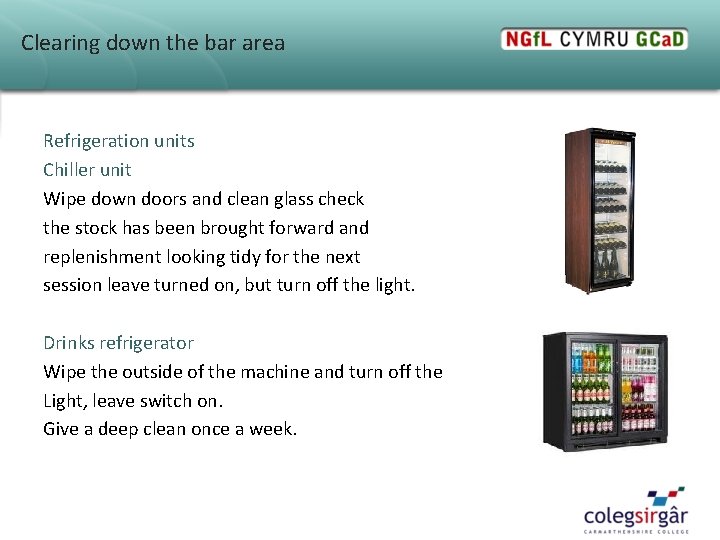 Clearing down the bar area Refrigeration units Chiller unit Wipe down doors and clean Clearing down the bar area Refrigeration units Chiller unit Wipe down doors and clean