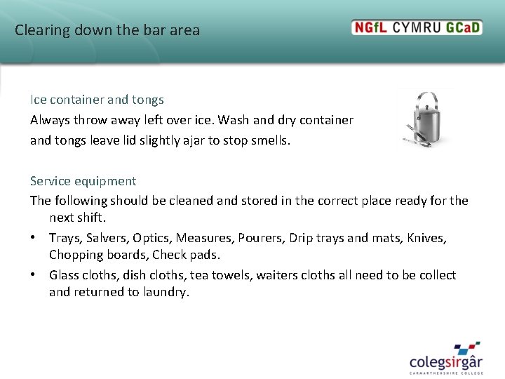 Clearing down the bar area Ice container and tongs Always throw away left over Clearing down the bar area Ice container and tongs Always throw away left over
