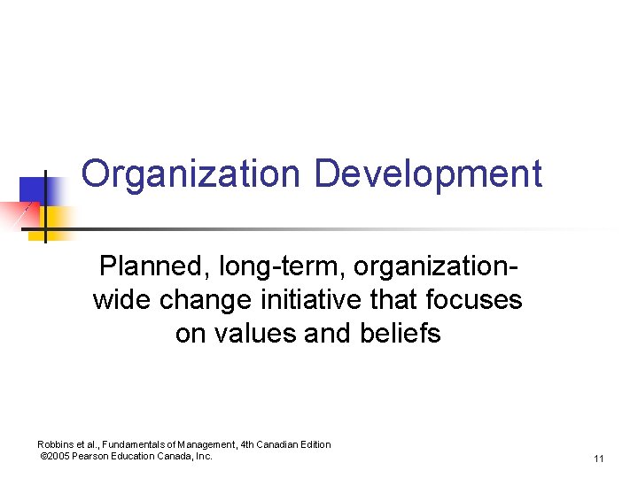 Organization Development Planned, long-term, organizationwide change initiative that focuses on values and beliefs Robbins