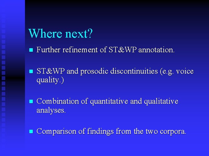Where next? n Further refinement of ST&WP annotation. n ST&WP and prosodic discontinuities (e.