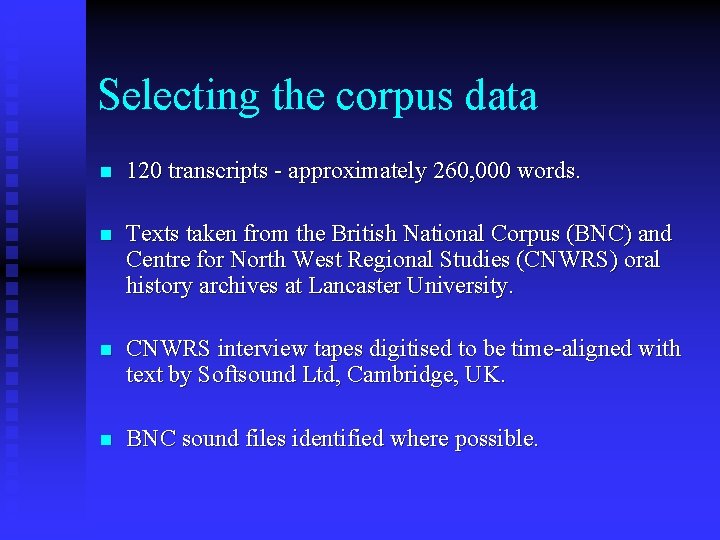 Selecting the corpus data n 120 transcripts - approximately 260, 000 words. n Texts