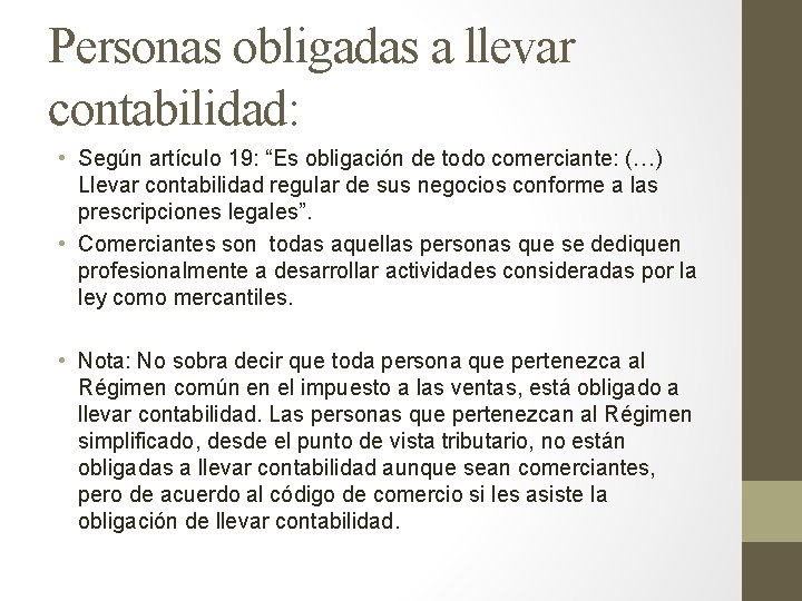 Personas obligadas a llevar contabilidad: • Según artículo 19: “Es obligación de todo comerciante: