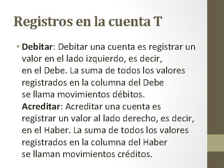 Registros en la cuenta T • Debitar: Debitar una cuenta es registrar un valor