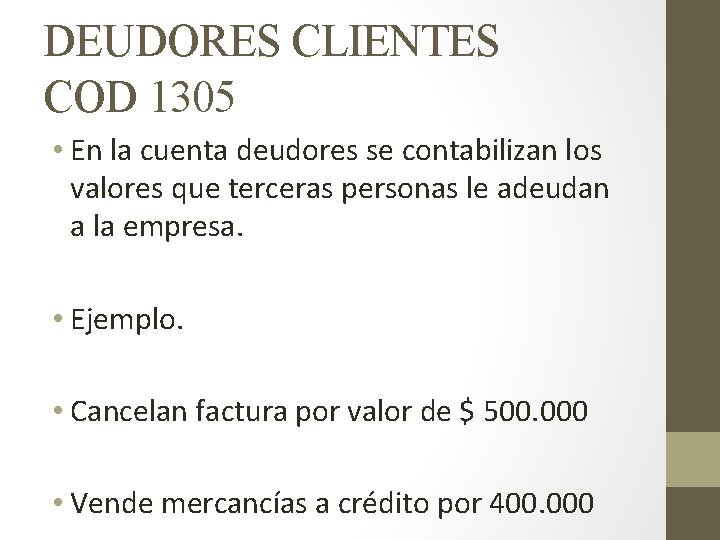 DEUDORES CLIENTES COD 1305 • En la cuenta deudores se contabilizan los valores que