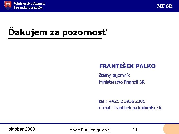 Ministerstvo financií MF SR Slovenskej republiky Ďakujem za pozornosť FRANTIŠEK PALKO štátny tajomník Ministerstvo