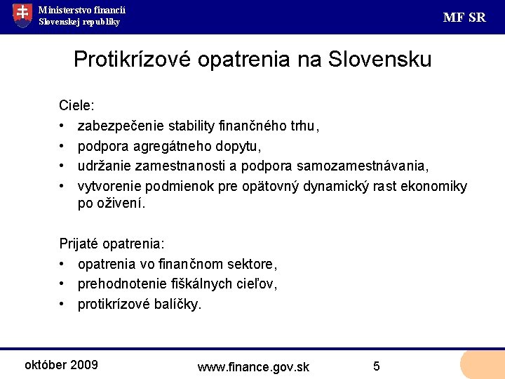 Ministerstvo financií MF SR Slovenskej republiky Protikrízové opatrenia na Slovensku Ciele: • zabezpečenie stability