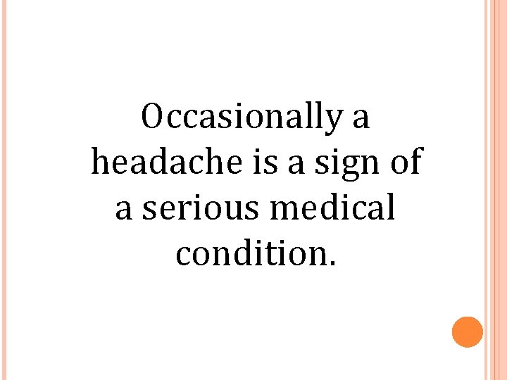 Occasionally a headache is a sign of a serious medical condition. 