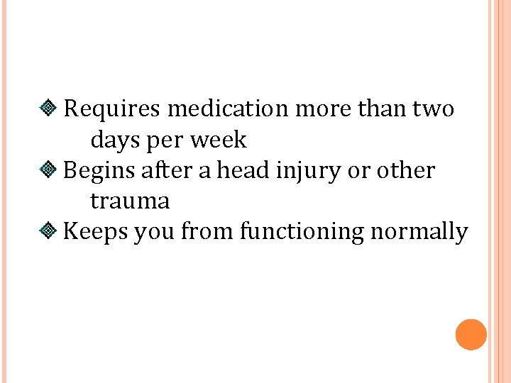 Requires medication more than two days per week Begins after a head injury or