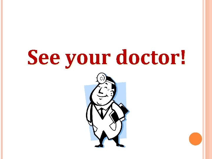 See your doctor! 