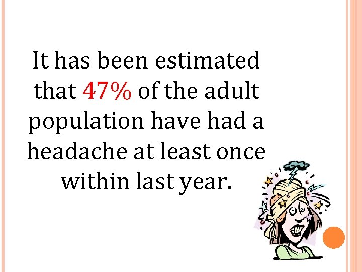 It has been estimated that 47% of the adult population have had a headache