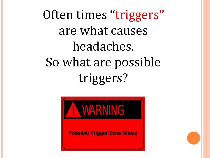 Often times “triggers” are what causes headaches. So what are possible triggers? 