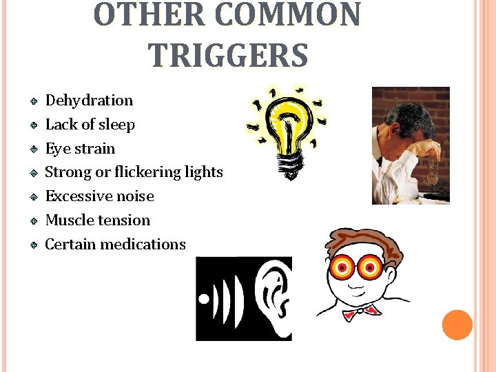 OTHER COMMON TRIGGERS Dehydration Lack of sleep Eye strain Strong or flickering lights Excessive