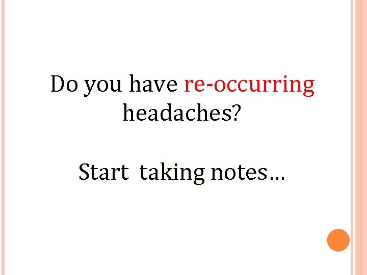 Do you have re-occurring headaches? Start taking notes… 