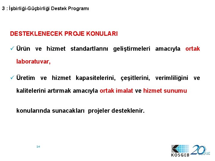 3 : İşbirliği-Güçbirliği Destek Programı DESTEKLENECEK PROJE KONULARI ü Ürün ve hizmet standartlarını geliştirmeleri