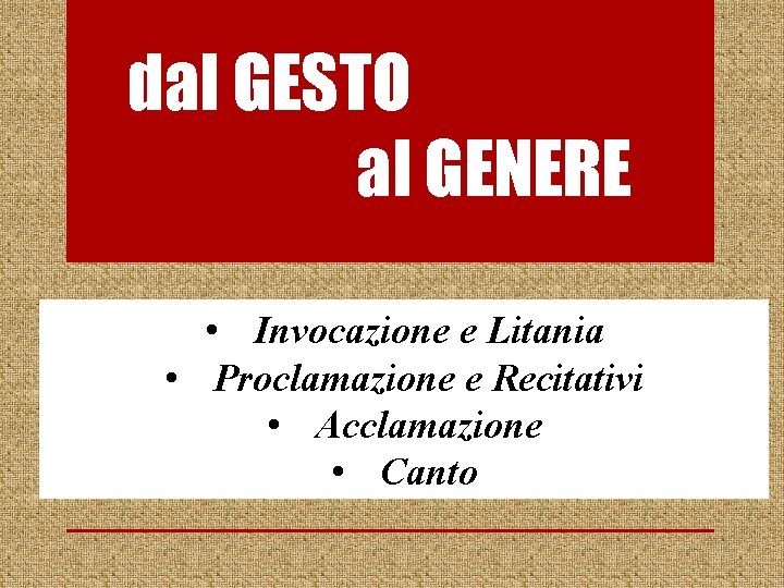 dal GESTO al GENERE • Invocazione e Litania • Proclamazione e Recitativi • Acclamazione