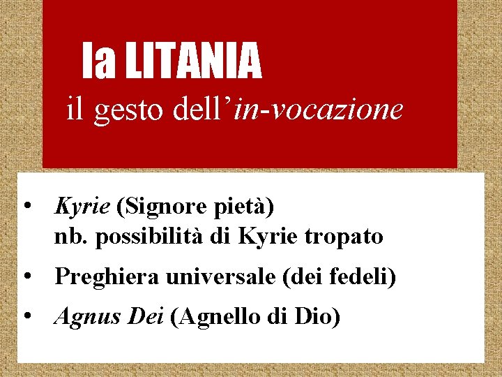 la LITANIA il gesto dell’in-vocazione • Kyrie (Signore pietà) nb. possibilità di Kyrie tropato