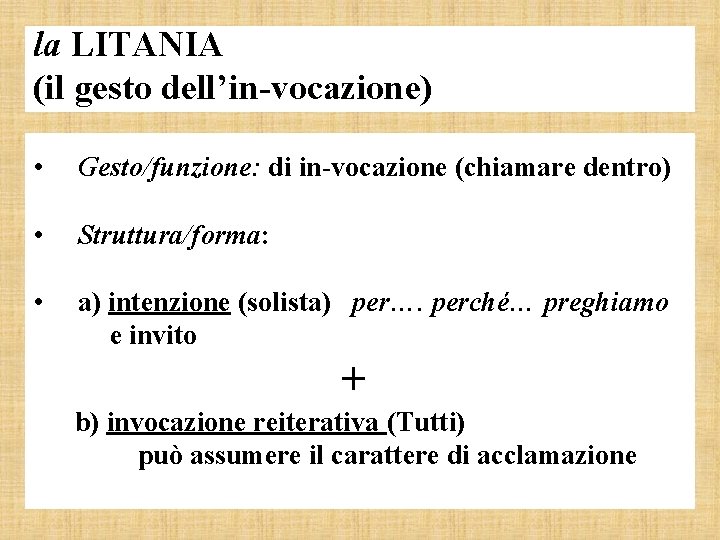 la LITANIA (il gesto dell’in-vocazione) • Gesto/funzione: di in-vocazione (chiamare dentro) • Struttura/forma: •