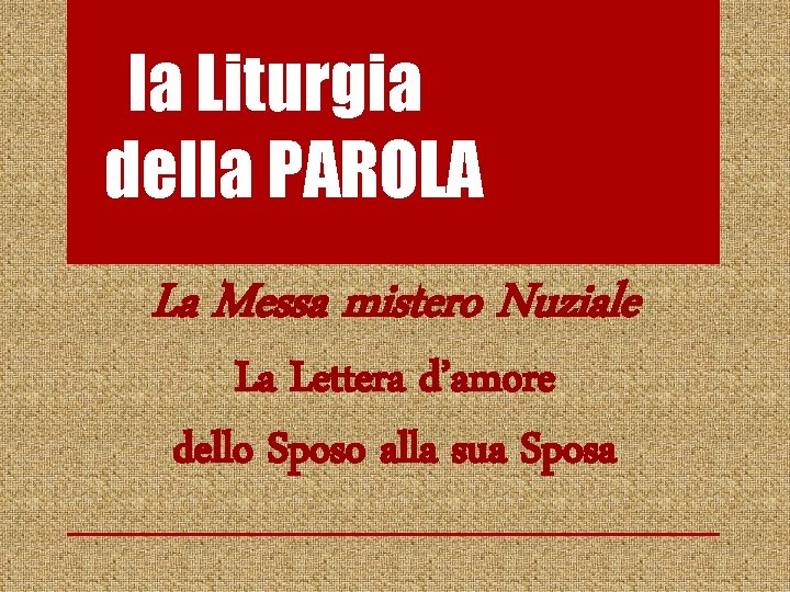 la Liturgia della PAROLA La Messa mistero Nuziale La Lettera d’amore dello Sposo alla