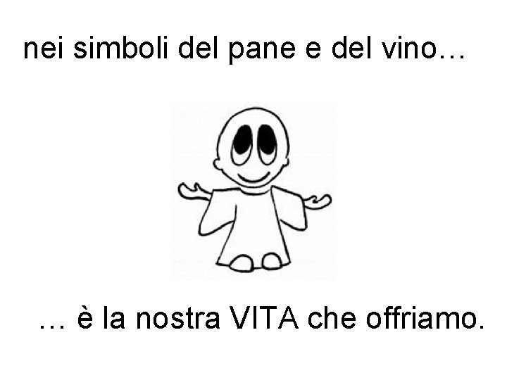 nei simboli del pane e del vino… … è la nostra VITA che offriamo.