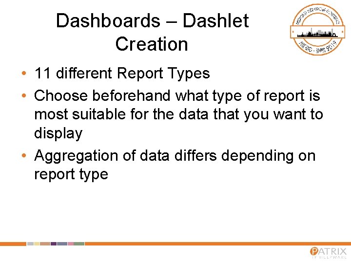 Dashboards – Dashlet Creation • 11 different Report Types • Choose beforehand what type