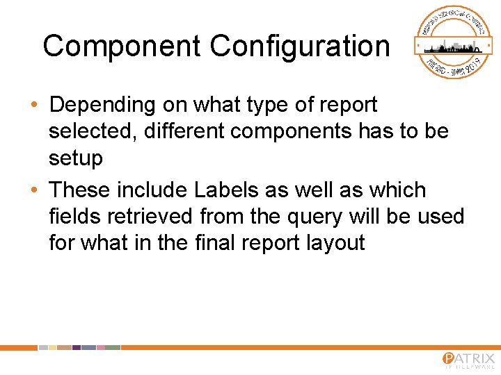 Component Configuration • Depending on what type of report selected, different components has to