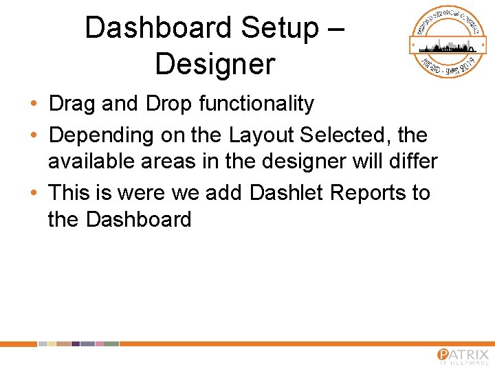 Dashboard Setup – Designer • Drag and Drop functionality • Depending on the Layout
