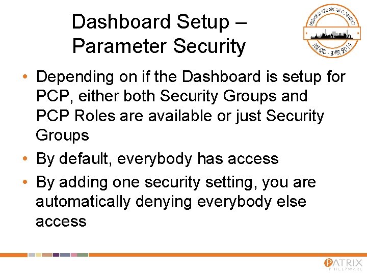 Dashboard Setup – Parameter Security • Depending on if the Dashboard is setup for