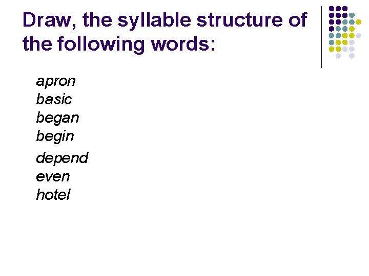 Draw, the syllable structure of the following words: apron basic began begin depend even Draw, the syllable structure of the following words: apron basic began begin depend even