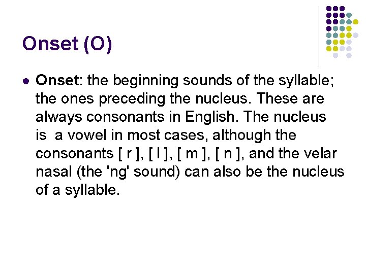 Onset (O) l Onset: the beginning sounds of the syllable; the ones preceding the Onset (O) l Onset: the beginning sounds of the syllable; the ones preceding the