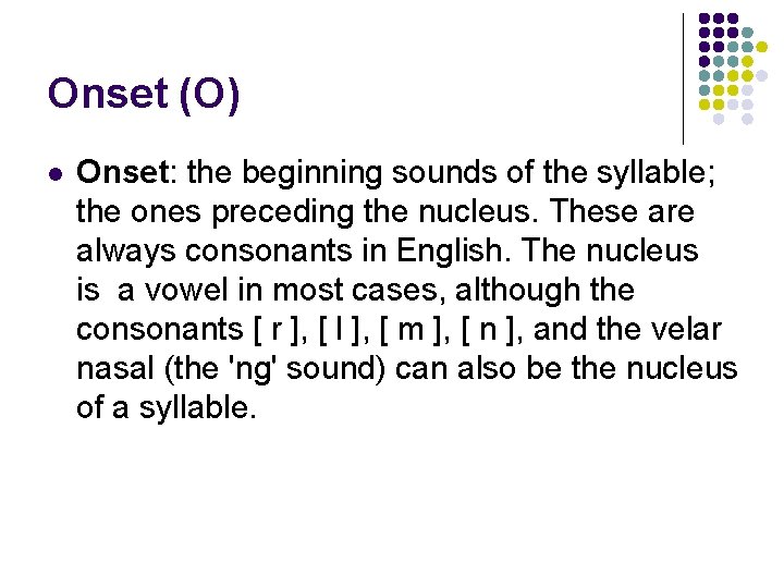 Onset (O) l Onset: the beginning sounds of the syllable; the ones preceding the